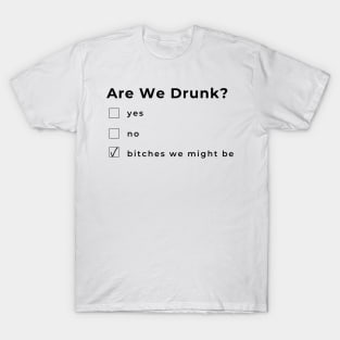 Are We Drunk? Funny Humorous Drinking Quote. Are Your Friends A Bad Influence? This would make a Great Gift for Them. T-Shirt